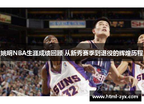 姚明NBA生涯成绩回顾 从新秀赛季到退役的辉煌历程